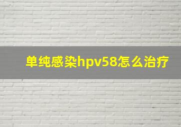 单纯感染hpv58怎么治疗