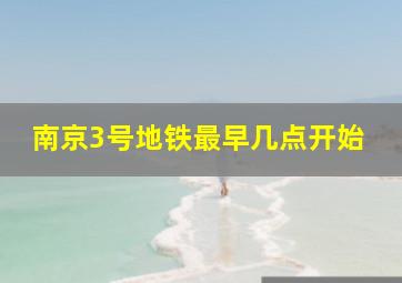 南京3号地铁最早几点开始