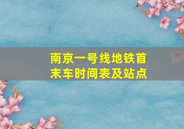 南京一号线地铁首末车时间表及站点