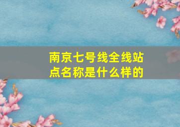 南京七号线全线站点名称是什么样的