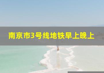 南京市3号线地铁早上晚上