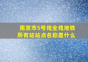 南京市5号线全线地铁所有站站点名称是什么