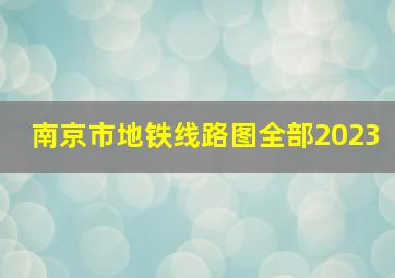 南京市地铁线路图全部2023