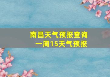 南昌天气预报查询一周15天气预报