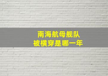 南海航母舰队被横穿是哪一年