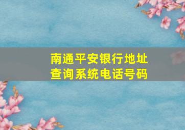 南通平安银行地址查询系统电话号码