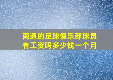 南通的足球俱乐部球员有工资吗多少钱一个月