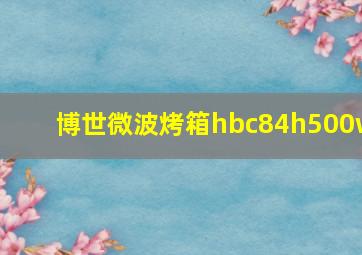 博世微波烤箱hbc84h500w