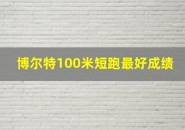 博尔特100米短跑最好成绩