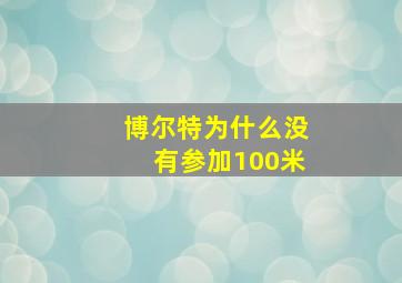 博尔特为什么没有参加100米