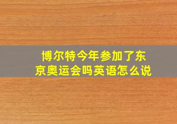 博尔特今年参加了东京奥运会吗英语怎么说