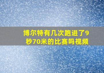 博尔特有几次跑进了9秒70米的比赛吗视频