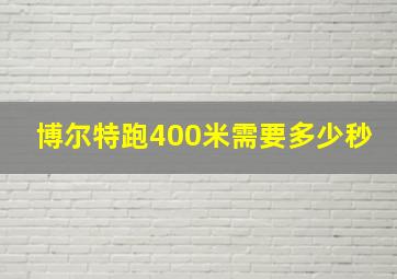 博尔特跑400米需要多少秒