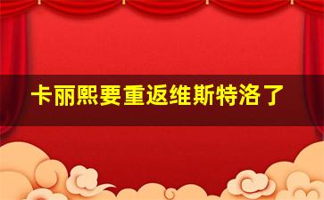 卡丽熙要重返维斯特洛了