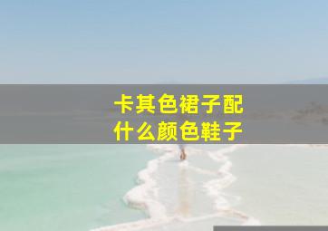 卡其色裙子配什么颜色鞋子