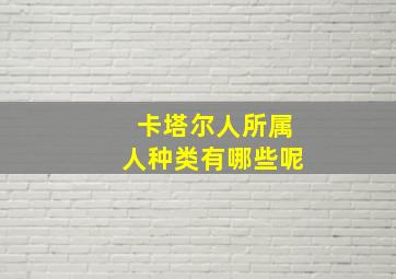 卡塔尔人所属人种类有哪些呢