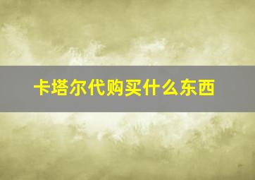 卡塔尔代购买什么东西