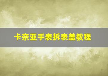 卡奈亚手表拆表盖教程