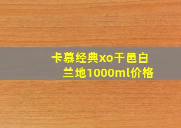 卡慕经典xo干邑白兰地1000ml价格