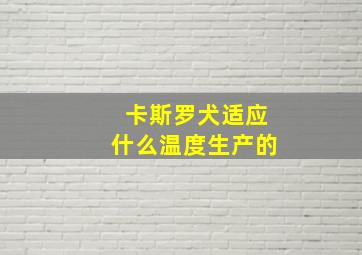 卡斯罗犬适应什么温度生产的