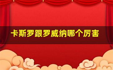 卡斯罗跟罗威纳哪个厉害