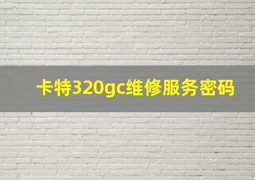 卡特320gc维修服务密码