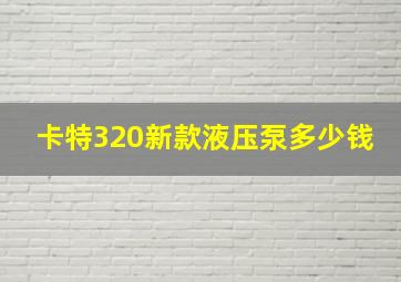 卡特320新款液压泵多少钱