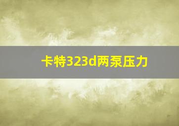 卡特323d两泵压力