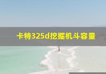 卡特325d挖掘机斗容量