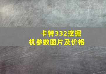 卡特332挖掘机参数图片及价格