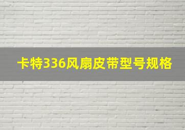 卡特336风扇皮带型号规格