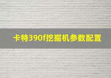 卡特390f挖掘机参数配置