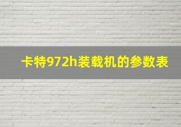 卡特972h装载机的参数表