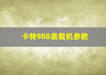 卡特988装载机参数