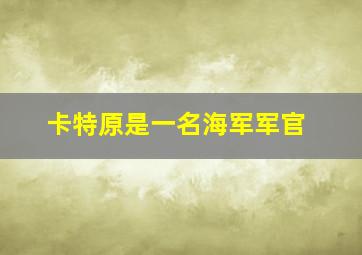 卡特原是一名海军军官