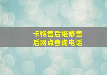 卡特售后维修售后网点查询电话