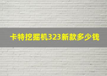 卡特挖掘机323新款多少钱