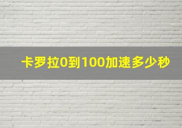 卡罗拉0到100加速多少秒