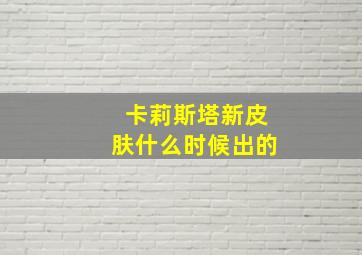 卡莉斯塔新皮肤什么时候出的