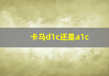 卡马d1c还是a1c