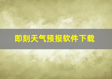 即刻天气预报软件下载