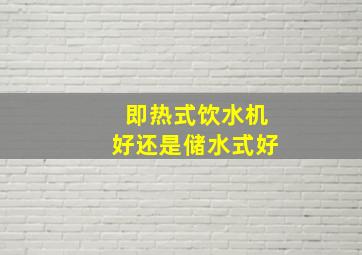 即热式饮水机好还是储水式好