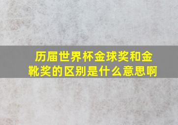 历届世界杯金球奖和金靴奖的区别是什么意思啊