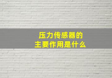 压力传感器的主要作用是什么