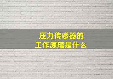 压力传感器的工作原理是什么