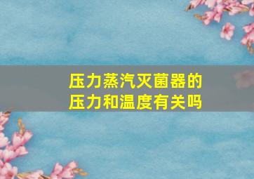 压力蒸汽灭菌器的压力和温度有关吗