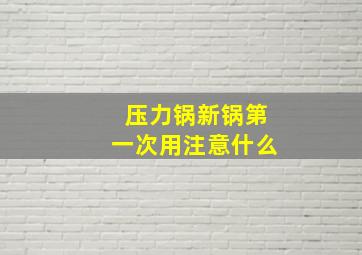 压力锅新锅第一次用注意什么