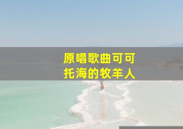 原唱歌曲可可托海的牧羊人