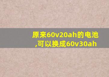 原来60v20ah的电池,可以换成60v30ah