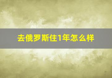 去俄罗斯住1年怎么样